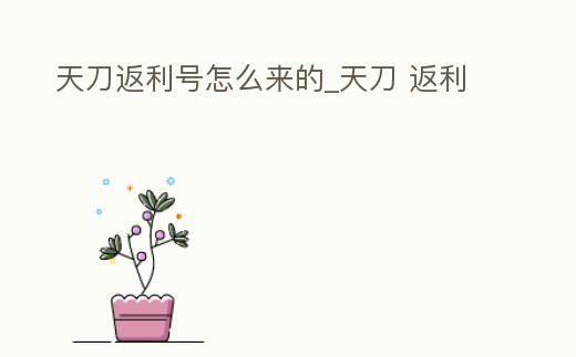 天刀返利號(hào)怎么來(lái)的_天刀 返利