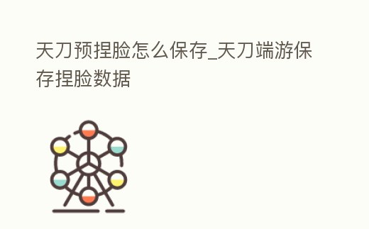 天刀預捏臉怎么保存_天刀端游保存捏臉數(shù)據(jù)