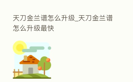 天刀金蘭譜怎么升級_天刀金蘭譜怎么升級最快