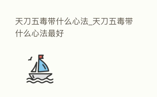 天刀五毒帶什么心法_天刀五毒帶什么心法最好