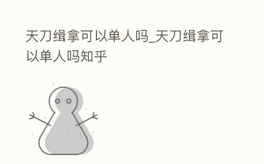 天刀緝拿可以單人嗎_天刀緝拿可以單人嗎知乎