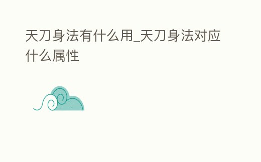 天刀身法有什么用_天刀身法對應什么屬性