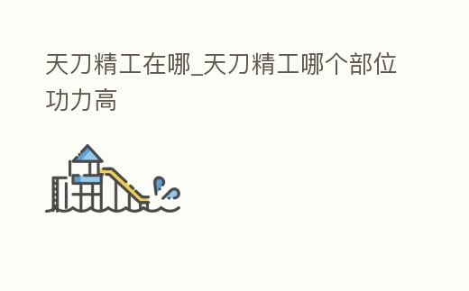 天刀精工在哪_天刀精工哪個部位功力高