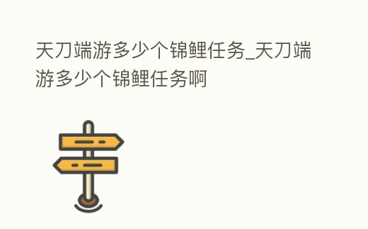 天刀端游多少個(gè)錦鯉任務(wù)_天刀端游多少個(gè)錦鯉任務(wù)啊
