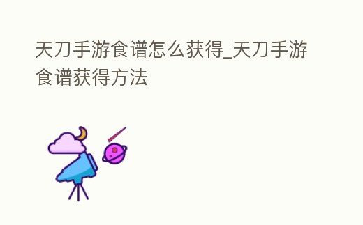 天刀手游食譜怎么獲得_天刀手游食譜獲得方法