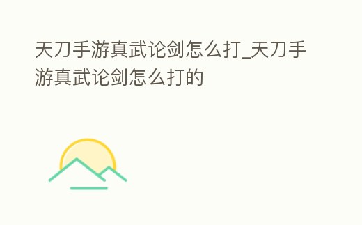 天刀手游真武論劍怎么打_天刀手游真武論劍怎么打的