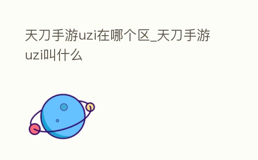天刀手游uzi在哪個區_天刀手游uzi叫什么