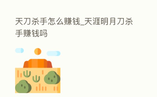 天刀殺手怎么賺錢_天涯明月刀殺手賺錢嗎