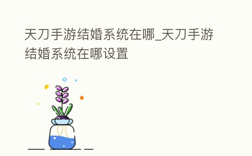 天刀手游結婚系統在哪_天刀手游結婚系統在哪設置