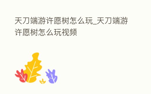 天刀端游許愿樹怎么玩_天刀端游許愿樹怎么玩視頻