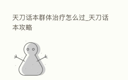 天刀話本群體治療怎么過_天刀話本攻略
