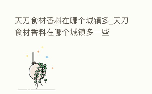 天刀食材香料在哪個城鎮(zhèn)多_天刀食材香料在哪個城鎮(zhèn)多一些