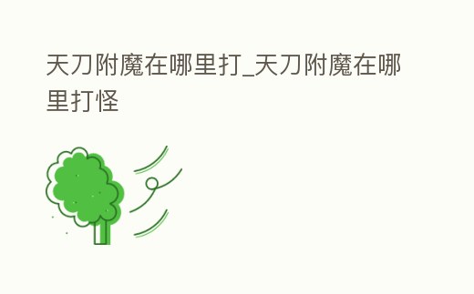 天刀附魔在哪里打_天刀附魔在哪里打怪