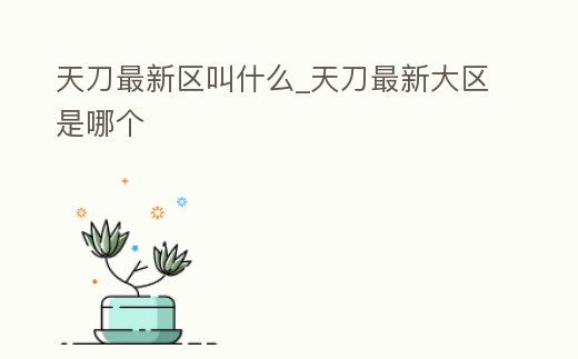 天刀最新區叫什么_天刀最新大區是哪個