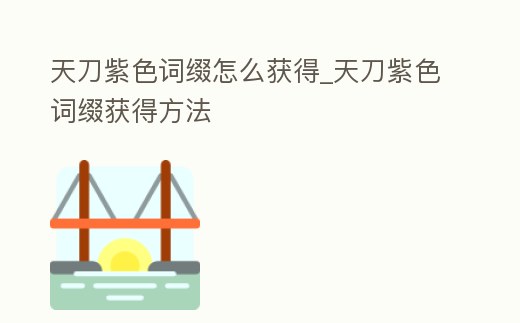 天刀紫色詞綴怎么獲得_天刀紫色詞綴獲得方法