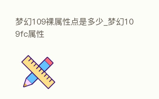 夢幻109裸屬性點是多少_夢幻109fc屬性