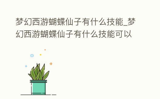 夢幻西游蝴蝶仙子有什么技能_夢幻西游蝴蝶仙子有什么技能可以用