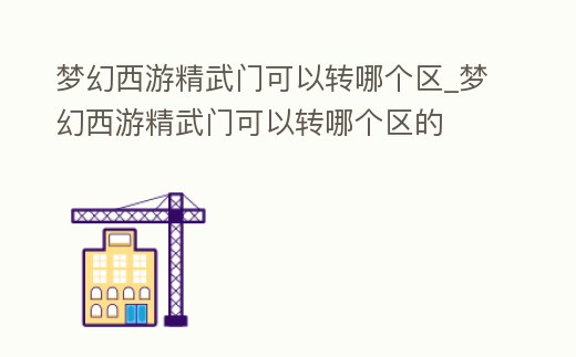 夢幻西游精武門可以轉哪個區_夢幻西游精武門可以轉哪個區的