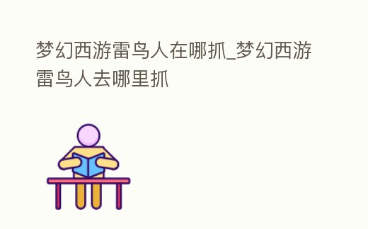 夢幻西游雷鳥人在哪抓_夢幻西游雷鳥人去哪里抓