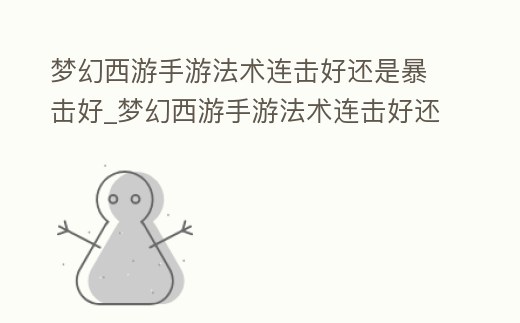 夢(mèng)幻西游手游法術(shù)連擊好還是暴擊好_夢(mèng)幻西游手游法術(shù)連擊好還是暴擊好呢