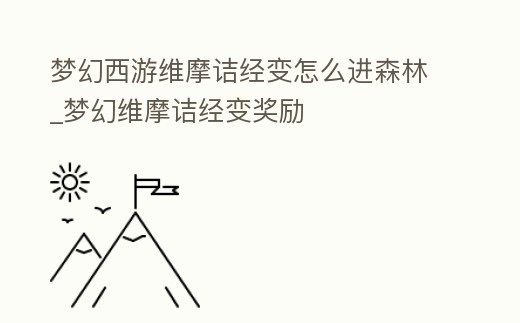 夢幻西游維摩詰經(jīng)變怎么進(jìn)森林_夢幻維摩詰經(jīng)變獎勵