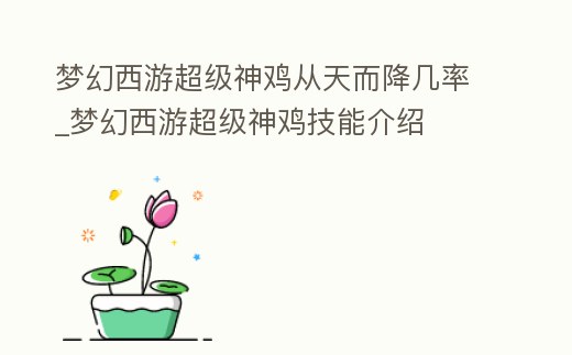 夢幻西游超級神雞從天而降幾率_夢幻西游超級神雞技能介紹