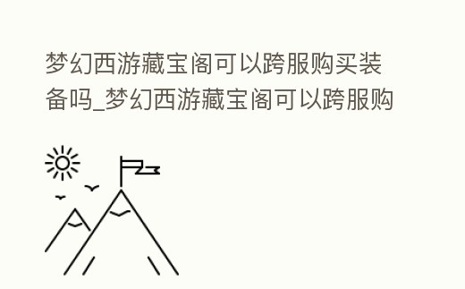 夢幻西游藏寶閣可以跨服購買裝備嗎_夢幻西游藏寶閣可以跨服購買裝備嗎