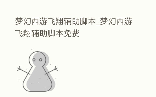 夢(mèng)幻西游飛翔輔助腳本_夢(mèng)幻西游飛翔輔助腳本免費(fèi)