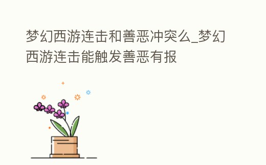 夢(mèng)幻西游連擊和善惡沖突么_夢(mèng)幻西游連擊能觸發(fā)善惡有報(bào)