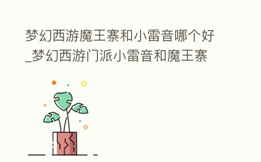 夢幻西游魔王寨和小雷音哪個好_夢幻西游門派小雷音和魔王寨