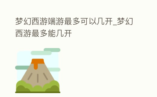 夢(mèng)幻西游端游最多可以幾開_夢(mèng)幻西游最多能幾開