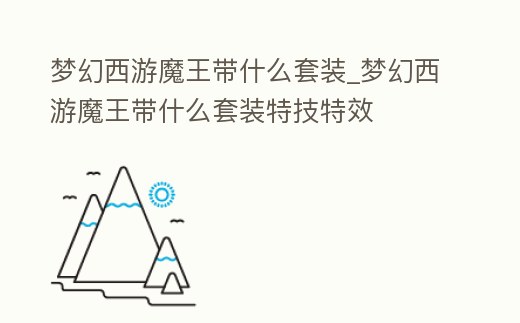 夢幻西游魔王帶什么套裝_夢幻西游魔王帶什么套裝特技特效
