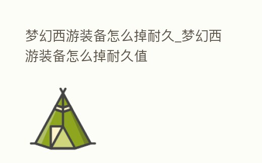 夢幻西游裝備怎么掉耐久_夢幻西游裝備怎么掉耐久值