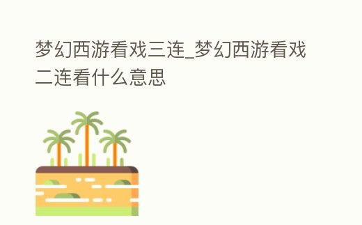夢幻西游看戲三連_夢幻西游看戲二連看什么意思