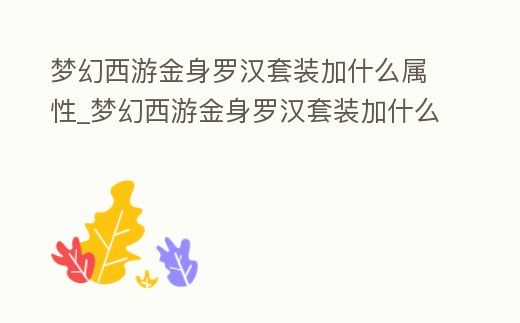 夢幻西游金身羅漢套裝加什么屬性_夢幻西游金身羅漢套裝加什么屬性好看