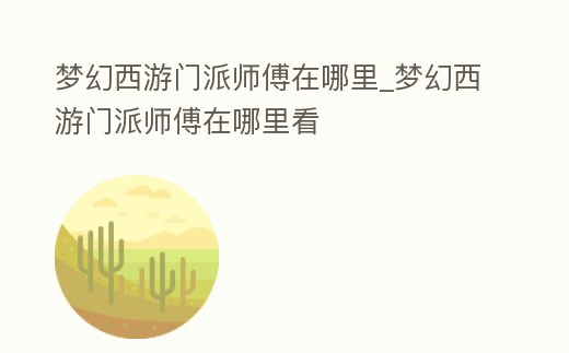 夢幻西游門派師傅在哪里_夢幻西游門派師傅在哪里看