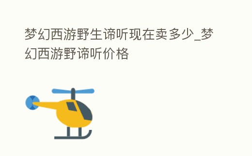 夢幻西游野生諦聽現在賣多少_夢幻西游野諦聽價格