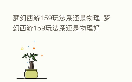 夢幻西游159玩法系還是物理_夢幻西游159玩法系還是物理好