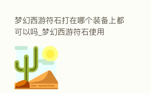 夢幻西游符石打在哪個裝備上都可以嗎_夢幻西游符石使用