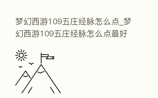 夢幻西游109五莊經脈怎么點_夢幻西游109五莊經脈怎么點最好