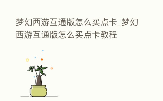 夢幻西游互通版怎么買點卡_夢幻西游互通版怎么買點卡教程
