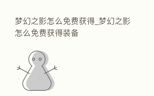 夢幻之影怎么免費獲得_夢幻之影怎么免費獲得裝備