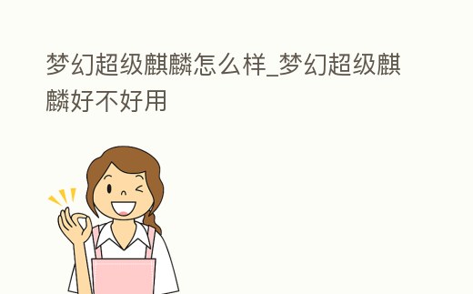 夢幻超級麒麟怎么樣_夢幻超級麒麟好不好用