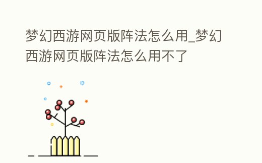 夢幻西游網頁版陣法怎么用_夢幻西游網頁版陣法怎么用不了