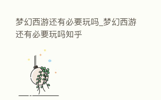 夢幻西游還有必要玩嗎_夢幻西游還有必要玩嗎知乎