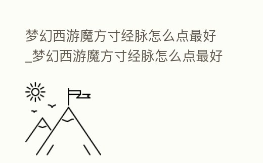 夢幻西游魔方寸經(jīng)脈怎么點(diǎn)最好_夢幻西游魔方寸經(jīng)脈怎么點(diǎn)最好