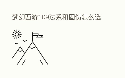 夢幻西游109法系和固傷怎么選