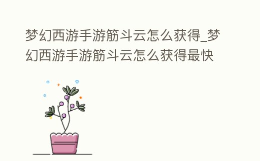 夢幻西游手游筋斗云怎么獲得_夢幻西游手游筋斗云怎么獲得最快