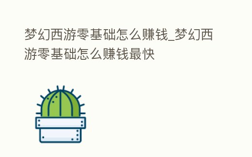 夢幻西游零基礎怎么賺錢_夢幻西游零基礎怎么賺錢最快