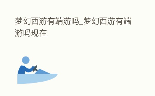夢幻西游有端游嗎_夢幻西游有端游嗎現在